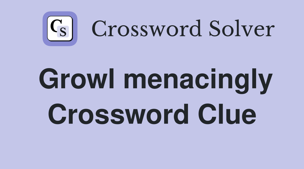Growl menacingly Crossword Clue Answers Crossword Solver